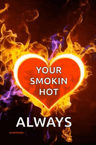 a red heart surrounded by flames with the words your smokin hot always