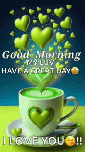 a cup of coffee with green hearts on it and the words good morning my luv have a great day i love you .