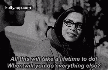 a black and white photo of a woman wearing glasses and saying `` all this will take a lifetime to do ! ''