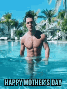 a shirtless man is standing in a swimming pool with the words happy mother 's day written below him .
