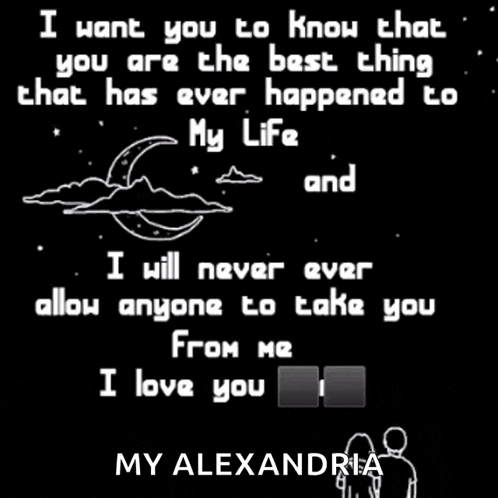 a black background with the words i want you to know that you are the best thing that has ever happened to my life and