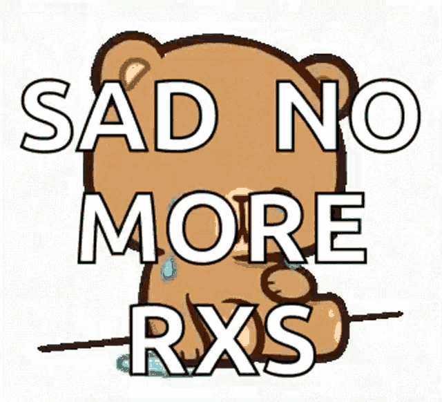 a teddy bear is crying with the words `` sad no more rxs '' written on it .