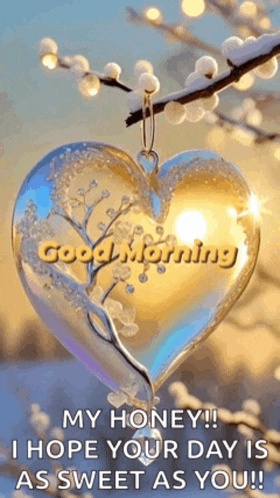 a heart shaped ornament with the words `` good morning my honey ! i hope your day is as sweet as you ''