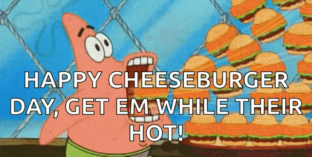 patrick star from spongebob says " happy cheeseburger day get em while their hot ! "