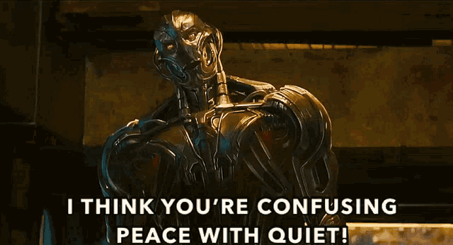 a robot with the words " i think you 're confusing peace with quiet "