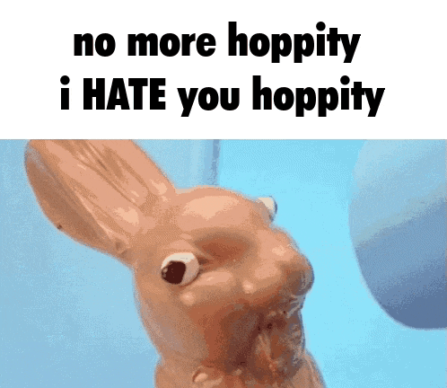 a picture of a chocolate bunny with the words no more hoppity i hate you hoppity