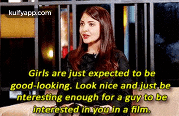 Girls Are Just Expected To Begood-looking. Look Nice And Just Benteresting Enough For A Guy To Beinterested Intyomin A Film..Gif GIF - Girls Are Just Expected To Begood-looking. Look Nice And Just Benteresting Enough For A Guy To Beinterested Intyomin A Film. Anushka Sharma Other GIFs