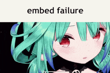 a close up of a girl with green hair and red eyes with the words `` embed failure '' written above her .