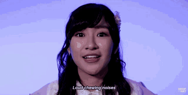 a girl says " loud chewing noises " in a video