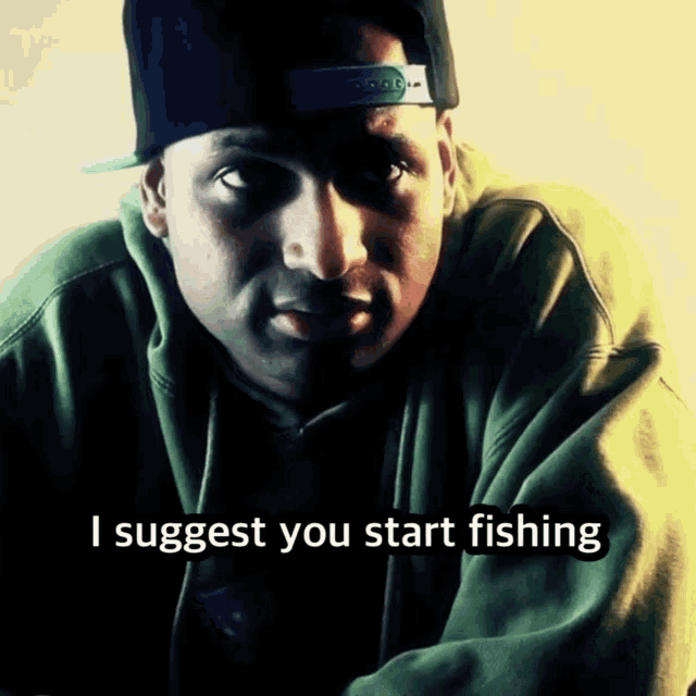 a man wearing a hat and a green hoodie says i suggest you start fishing