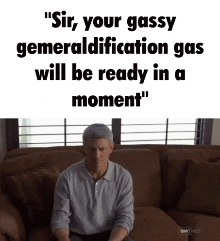a man is sitting on a couch with a caption that says " sir your gasy generalization gas will be ready in a moment