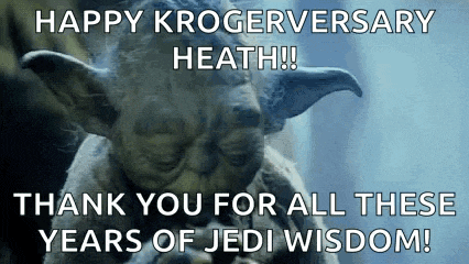 happy krogerversary heath !! thank you for all these years of jedi wisdom