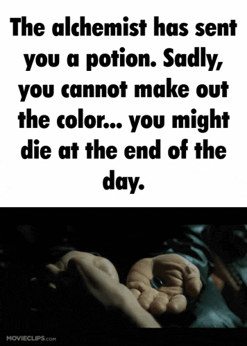 the alchemist has sent you a potion sadly you cannot make out the color ... you might die at the end of the day