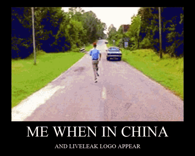 a picture of a man running down a road with the caption me when in china and liveleak logo appear