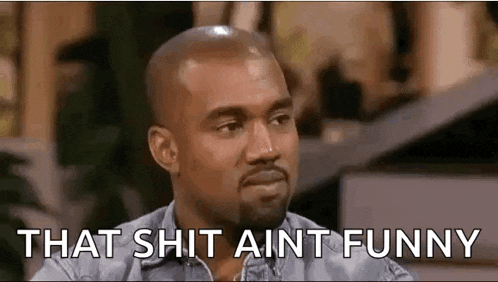 kanye west is making a funny face and saying `` that shit aint funny '' .