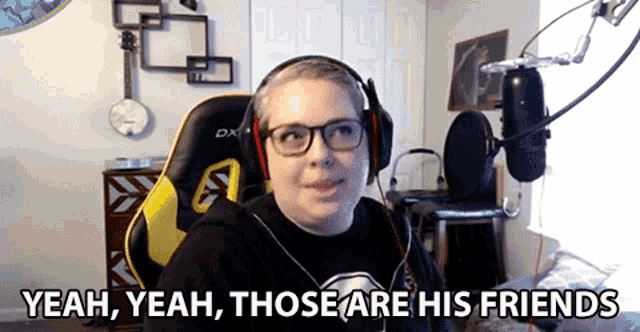 a man wearing headphones and glasses says " yeah yeah those are his friends " in front of a microphone