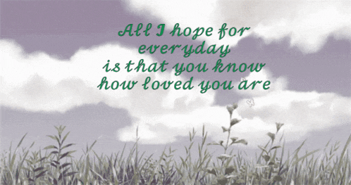 all i hope for everyday is that you know how loved you are written in green