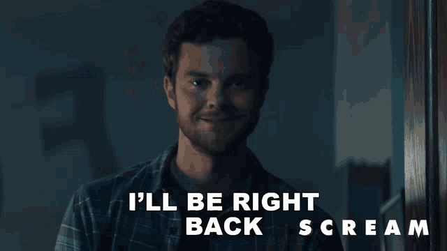 a man in a plaid shirt says " i 'll be right back scream "