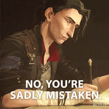 a cartoon of a man writing with the words no you 're sadly mistaken above him
