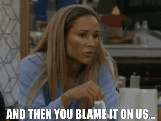 a woman says " and then you blame it on us " while holding a water bottle