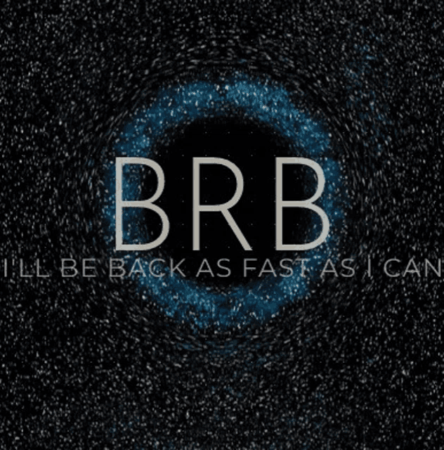 a poster that says brb i 'll be back as fast as i can on it