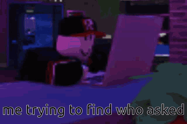 a cartoon of a man using a laptop with the words me trying to find who asked