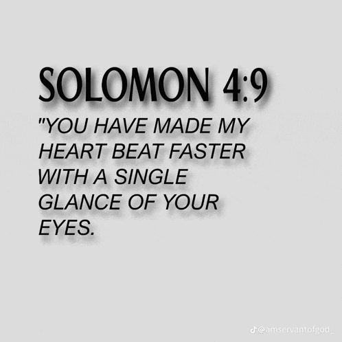 a quote from solomon says " you have made my heart beat faster with a single glance of your eyes . "