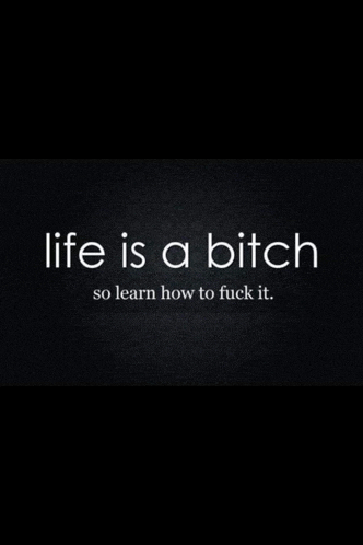 a black and white poster that says life is a bitch so learn how to fuck it