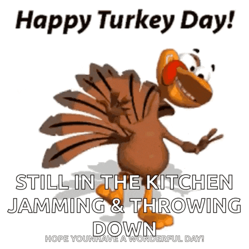 a cartoon turkey says happy turkey day still in the kitchen jamming and throwing down hope you have a wonderful day
