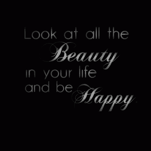 a black background with a quote that says look at all the beauty in your life and be happy