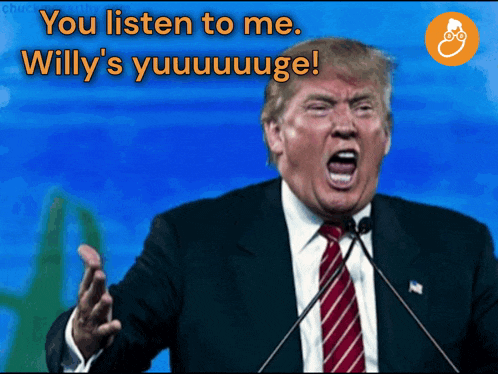 donald trump giving a speech with the words you listen to me willy 's yuuuuuuge