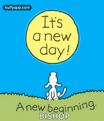 a cartoon of a dog that says it 's a new day ! a new beginning bishop