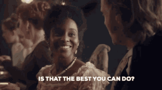 a woman talking to a man with the words is that the best you can do below her