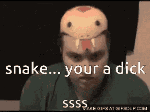a man with a snake mask on his head says " snake ... your a dick "