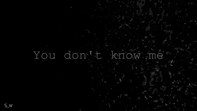 a black background with the words " you don 't know me " on it
