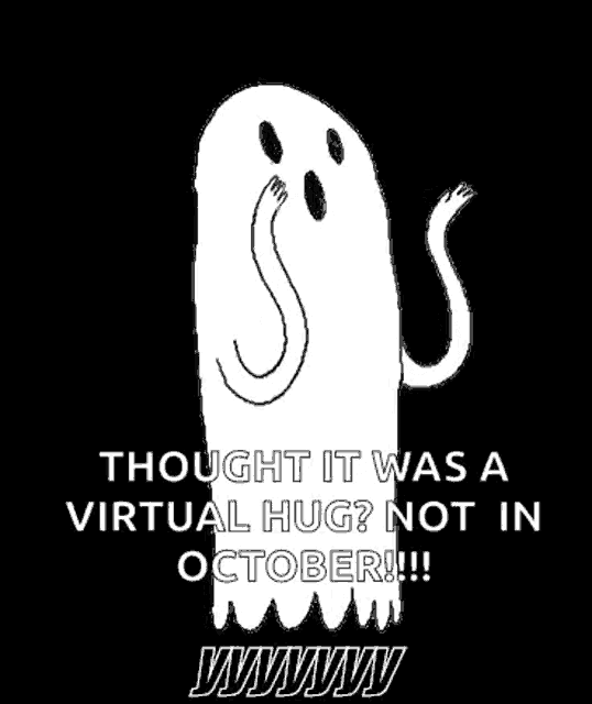 a black and white drawing of a ghost that says `` thought it was a virtual hug ? not in october !!! ''
