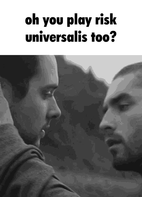 a black and white photo of two men with the caption oh you play risk universalis too ?