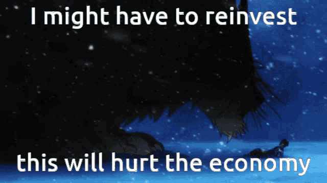 a poster that says " i might have to reinvest this will hurt the economy "