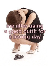 a woman is kneeling down with her head in her hands and a caption that says me after using a good outfit
