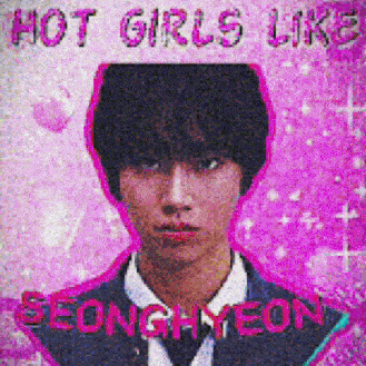 a picture of a man with the words hot girls like seonghyeon written on it