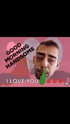 a man with a green balloon in his nose says " good morning handsome i love you "