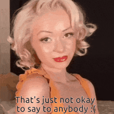 a woman with blonde hair and red lips says that 's just not okay to say to anybody ..
