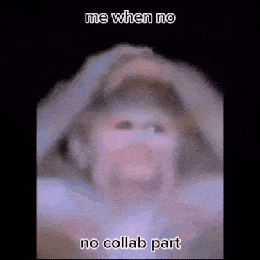 a blurry picture of a person with the words me when no no collab part