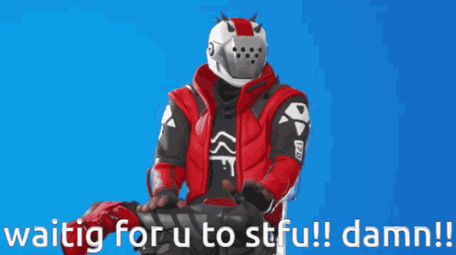 a man wearing a red jacket and a white helmet says " waitig for u to stfu damn "