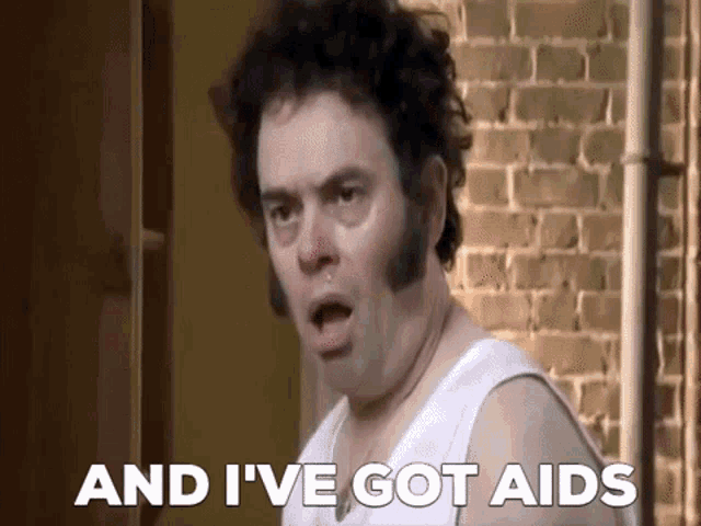 a man in a white tank top is saying and i 've got aids .