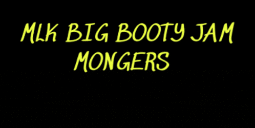 a black background with the words mlk big booty jam mongers stfu on it
