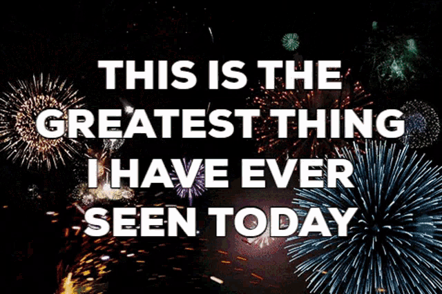 a fireworks display with the words " this is the greatest thing i have ever seen today " on the bottom