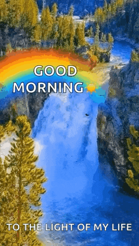 a waterfall with a rainbow and the words `` good morning to the light of my life '' .