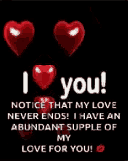 i love you notice that my love never ends ! i have an abundant supply of my love for you