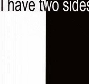 a black and white image of a girl with the words `` i have two sides '' below it .